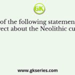 Which of the following statements is/are correct about the Neolithic culture