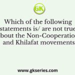Which of the following statements is/ are not true about the Non-Cooperation and Khilafat movements