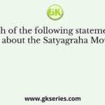 Which of the following statements is correct about the Satyagraha Movement?
