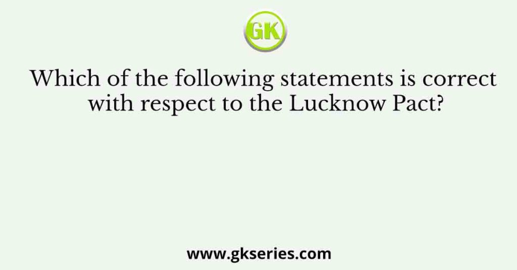 Which of the following statements is correct with respect to the Lucknow Pact?