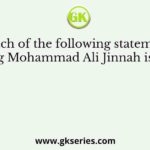 Which of the following statements regarding Mohammad Ali Jinnah is not true?