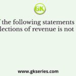 Which of the following statements regarding the collections of revenue is not correct?
