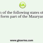 Which of the following states of India did not form part of the Mauryan empire