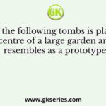 Which of the following tombs is placed in the centre of a large garden and resembles as a prototype