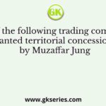 Which of the following trading company was granted territorial concessions by Muzaffar Jung