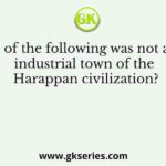 Which of the following was not a major industrial town of the Harappan civilization?