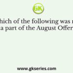 Which of the following was not a part of the August Offer?