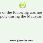 Which of the following was not a state monopoly during the Mauryan period