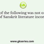 Which of the following was not one of the ideas of Sanskrit literature incorporated