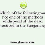 Which of the following was not one of the methods of disposal of the dead practiced in the Sangam Age