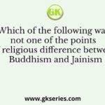 Which of the following was not one of the points of religious difference between Buddhism and Jainism