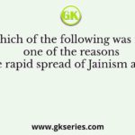 Which of the following was not one of the reasons for the rapid spread of Jainism amongst