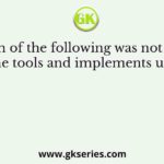 Which of the following was not one of the tools and implements used