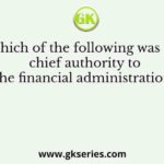 Which of the following was the chief authority to control the financial administration of India