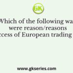 Which of the following was/were reason/reasons for the success of European trading companies