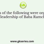 Which of the following were organised under the leadership of Baba Ramchandra Das?