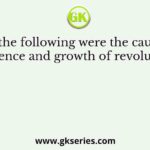 Which of the following were the causes for the emergence and growth of revolutionary