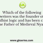 Which of the following writers was the founder of Buddhist logic and has been called the Father of Medieval Nyaya