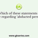 Which of these statements is false regarding ‘abducted persons’?