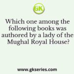 Which one among the following books was authored by a lady of the Mughal Royal House?