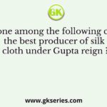 Which one among the following cities was the best producer of silk cloth under Gupta reign ?