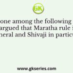 Which one among the following thinkers argued that Maratha rule in general and Shivaji in particular