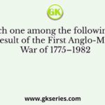 Which one among the following was the result of the First Anglo-Maratha War of 1775–1982