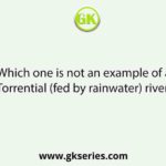 Which one is not an example of a Torrential (fed by rainwater) river?