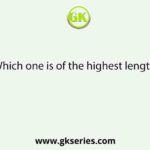 Which one is of the highest length :