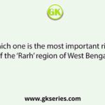 Which one is the most important river of the ‘Rarh’ region of West Bengal?