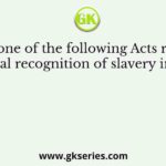 Which one of the following Acts removed the legal recognition of slavery in India?