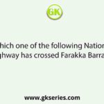 Which one of the following National Highway has crossed Farakka Barrage?