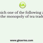 Which one of the following acts abolished the monopoly of tea trade and trade
