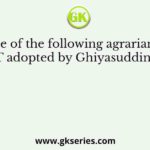 Which one of the following agrarian measures was NOT adopted by Ghiyasudding Tughlaq