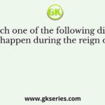 Which one of the following did not happen during the reign of