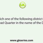Which one of the following district has got Head Quarter in the name of the District?