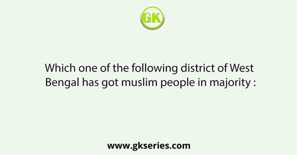 Which one of the following district of West Bengal has got muslim people in majority :