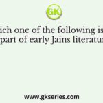 Which one of the following is not a part of early Jains literature?