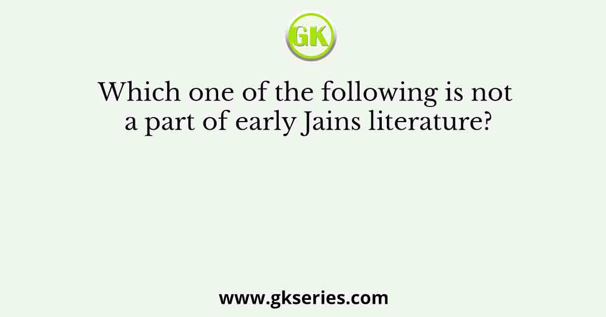 Which one of the following is not a part of early Jains literature?