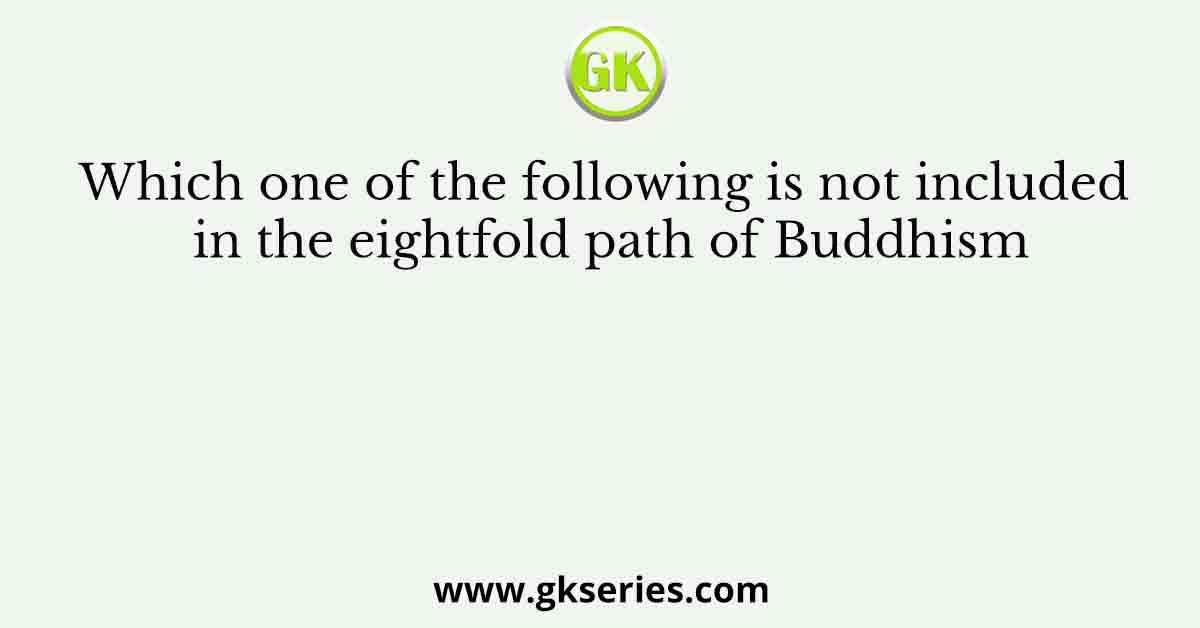 Which one of the following is not included in the eightfold path of Buddhism
