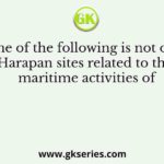 Which one of the following is not one of the Harapan sites related to the maritime activities of
