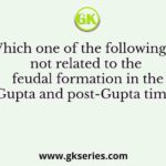 Which one of the following is not related to the feudal formation in the Gupta and post-Gupta times