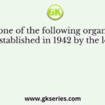 Which one of the following organizations was established in 1942 by the leftiest