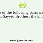 Which one of the following pairs was popularly known as Sayyid Brothers the king makers?