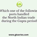 Which one of the following ports handled the North Indian trade during the Gupta period
