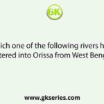 Which one of the following rivers have entered into Orissa from West Bengal :