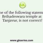 Which one of the following statement about Brihadeswara temple at Tanjavur, is not correct?