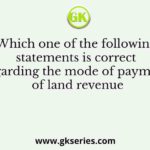 Which one of the following statements is correct regarding the mode of payment of land revenue