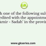 Which one of the following sultans is credited with the appointment of ‘Amir - Sadah’ in the provinces?