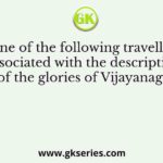 Which one of the following travellers is not associated with the description of the glories of Vijayanagar